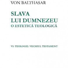 Slava lui Dumnezeu: o estetica teologica. Vol. VI: Teologie. Vechiul testament - Hans Urs von Balthasar