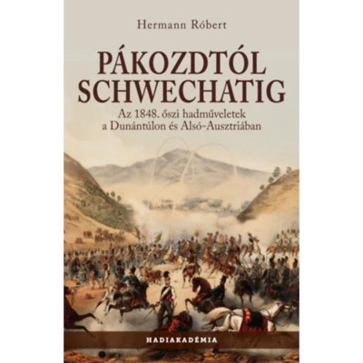 P&amp;aacute;kozdt&amp;oacute;l Schwechatig - Az 1848. őszi hadműveletek a Dun&amp;aacute;nt&amp;uacute;lon &amp;eacute;s Als&amp;oacute;-Ausztri&amp;aacute;ban - Hermann R&amp;oacute;bert foto