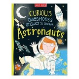 Carte pentru copii: Curious Questions &amp; Answers about Astronauts - Totul despre Astronauti, Varsta 5-8 ani