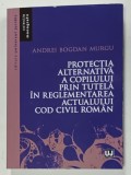 PROTECTIA ALTERNATIVA A COPILULUI PRIN TUTELA IN REGLEMENTAREA ACTUALULUI COD CIVIL ROMAN de ANDREI BOGDAN MURGU , 2025