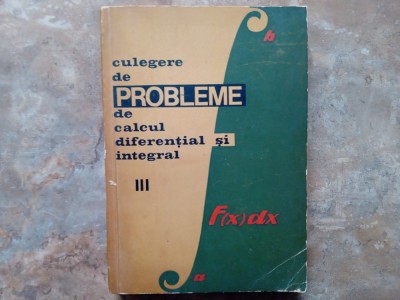 CULEGERE DE PROBLEME DE CALCUL DIFERENTIAL SI INTEGRAL VOL. 3 - GH. BUCUR, E CAMPU, 1967 foto