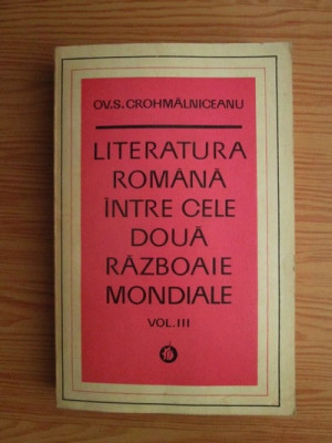 Ovid S. Crohmalniceanu - Literatura romana intre cele doua razboaie...volumul 3 foto