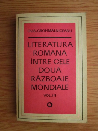 Ovid S. Crohmalniceanu - Literatura romana intre cele doua razboaie...volumul 3