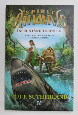 INFRUNTAND TORENTUL , CARTEA A CINCEA DIN SERIA SPIRITE - ANIMALE de TUI T. SUTHERLAND , 2018 foto