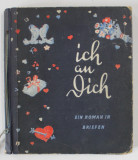 ICH AN DICH , EIN ROMAN IN BRIEFEN ( MA GANDESC LA TINE , ROMAN IN SCRISORI ) , TEXT IN LIMBA GERMANA , von DINAH NELKEN , 1941