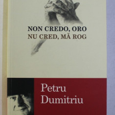 NON CREDO , ORO / NU CRED , MA ROG de PETRU DUMITRIU , 2014