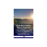 Our Southern Highlanders: A History and Narrative of Adventure in the Southern Appalachian Mountains, and a Study of Life Among the Mountaineers