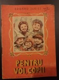 Cumpara ieftin EDUARD JURIST - PENTRU VOI COPII 1955