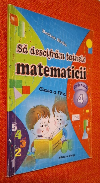 Rodica Birau - Sa descifram tainele matematicii, clasa a IV-a, Ed. CARGO
