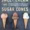 Sweet Cream and Sugar Cones: 90 Recipes for Making Your Own Ice Cream and Frozen Treats from Bi-Rite Creamery