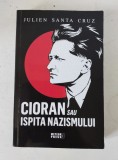 Carte Cioran sau ispita nazismului - Julien Santa Cruz (Biografii / Istorie / Eseistică și Filosofie Politică)