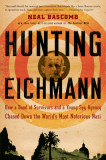 Hunting Eichmann: How a Band of Survivors and a Young Spy Agency Chased Down the World&#039;s Most Notorious Nazi