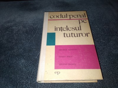 GEORGE ANTONIU - CODUL PENAL PE INTELESUL TUTUROR foto