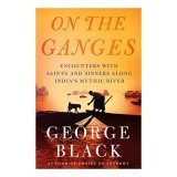 Carte "On the Ganges" de George Black - Calatorie de la Himalaya la Delta Gangelui, Istorie si Cunoastere