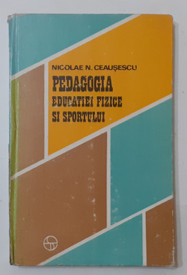 Nicolae N. Ceausescu - Pedagogia Educatiei Fizice Si Sportului (VEZI DESCRIEREA) foto