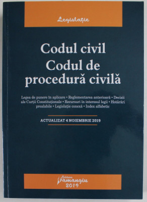 CODUL CIVIL , CODUL DE PROCEDURA CIVILA , ACTUALIZAT 4 NOIEMBRIE 2019 , 2019 foto