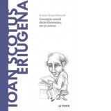 Descopera Filosofia. Ioan Scotus Eriugena. Conceptia uniunii dintre Dumnezeu, om si cosmos - Ernesto Sergio Mainoldi
