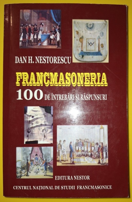 Dan H. Nestorescu - Francmasoneria &icirc;n 100 de &icirc;ntrebări și răspunsuri