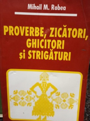 Mihail M. Robea - Proverbe, zicatori, ghicitori si strigatori foto