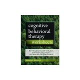 Cognitive Behavioral Therapy Worksheets: 65+ Ready-To-Use CBT Worksheets to Motivate Change, Practice New Behaviors &amp; Regulate Emotion