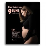 9 luni fara griji. 101 intrebari despre sarcina cu raspunsuri de la specialisti - Ela Craciun