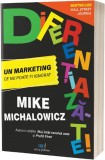 Diferentiaza-te! Un marketing ce nu poate fi ignorat - Mike Michalowicz - Editura Act si Politon
