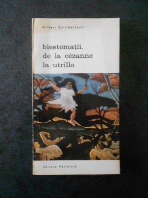 GILBERT GUILLEMINAULT - BLESTEMATII. DE LA CEZANNE LA UTRILLO foto