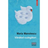 Vanatori-culegatori - Maria Manolescu, Polirom, Roman T11, Beletristica