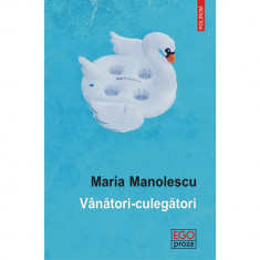 ”Vanatori-culegatori”, Maria Manolescu, Ed, Polirom, roman T11