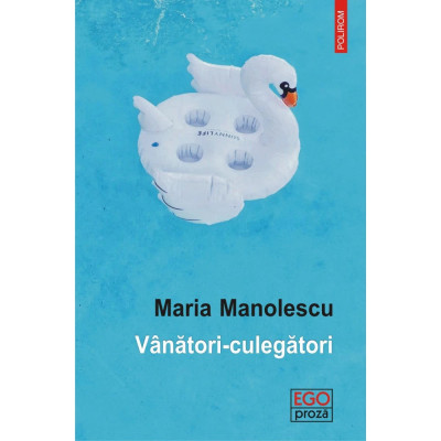 &amp;rdquo;Vanatori-culegatori&amp;rdquo;, Maria Manolescu, Ed, Polirom, roman T11 foto