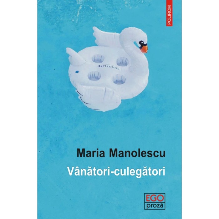 &rdquo;Vanatori-culegatori&rdquo;, Maria Manolescu, Ed, Polirom, roman T11