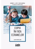 Copiii in fata ecranelor. Cum ii protejam - Anne-Lise Ducanda - Corint