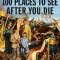 100 Places to See After You Die: A Travel Guide to the Afterlife