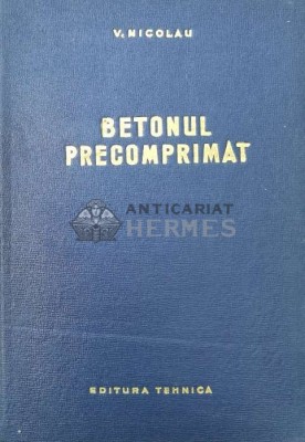 Betonul precomprimat - 1964 - V. Nicolau ($Q156) foto