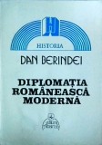 Dan Berindei - Diplomatia romaneasca moderna. De la inceputuri la la