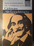 Pe Urmele Lui Grigore Alexandrescu - Petre Cheorghe Birlea (1984) - Biografia Scriitorului Roman, Editura Sport-Turism
