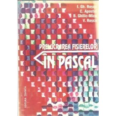 Prelucrarea fisierelor in Pascal - C. Apostol, I. Gh. Rosca