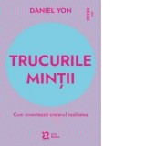 Trucurile mintii. Cum inventeaza creierul realitatea - Bogdan Ghiurco, Daniel Yon
