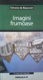 Imagini Frumoase - Simone de Beauvoir, Paralela 45, 2005, Fictiune, Romana, Paperback