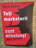 Toti Marketerii Sunt Mincinosi, Seth Godin - Editura Curtea Veche