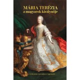 M&aacute;ria Ter&eacute;zia - A magyarok kir&aacute;lynője - Gerő Andr&aacute;s