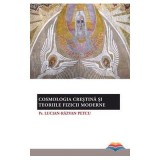 Cosmologia crestina si teoriile fizicii moderne - pr. Lucian-Razvan Petcu