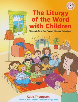 The Liturgy of the Word with Children: A Complete Three-Year Program Following the Lectionary [With CDROM]