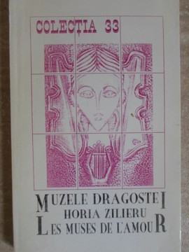 MUZELE DRAGOSTEI. LES MUSES DE L&#039;AMOUR. EDITIE BILINGVA ROMANA-FRANCEZA (CU DEDICATIA AUTORULUI)-HORIA ZILIERU