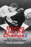 Boxing Like the Champs 2: More Lessons from Boxing&#039;s Greatest Fighters