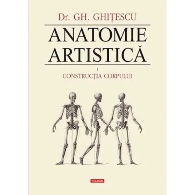 Anatomie artistica. Volumul I - Constructia corpului - Gheorghe Ghitescu foto