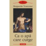 Marguerite Yourcenar - Ca o apă care curge