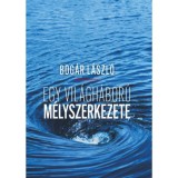 Egy vil&aacute;gh&aacute;bor&uacute; m&eacute;lyszerkezete - Bog&aacute;r L&aacute;szl&oacute;