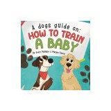 A Dogs Guide On How To Train A Baby