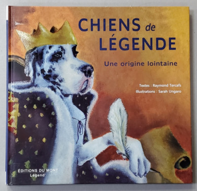 CHIENS DE LEGENDE - UNE ORIGINE LOINTAINE par RAYMOND TERCAFS , illustrations SARAH UNGARO , 2007 foto